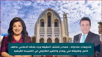 شائعات متداولة.. مصادر تكشف الحقيقة وراء علاقة الإعلامي عاطف كامل وطليقته منى رومان والتغير الطائفي في الكنيسة القبطية
